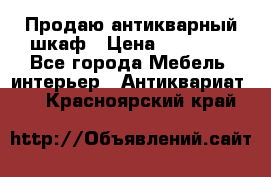 Продаю антикварный шкаф › Цена ­ 35 000 - Все города Мебель, интерьер » Антиквариат   . Красноярский край